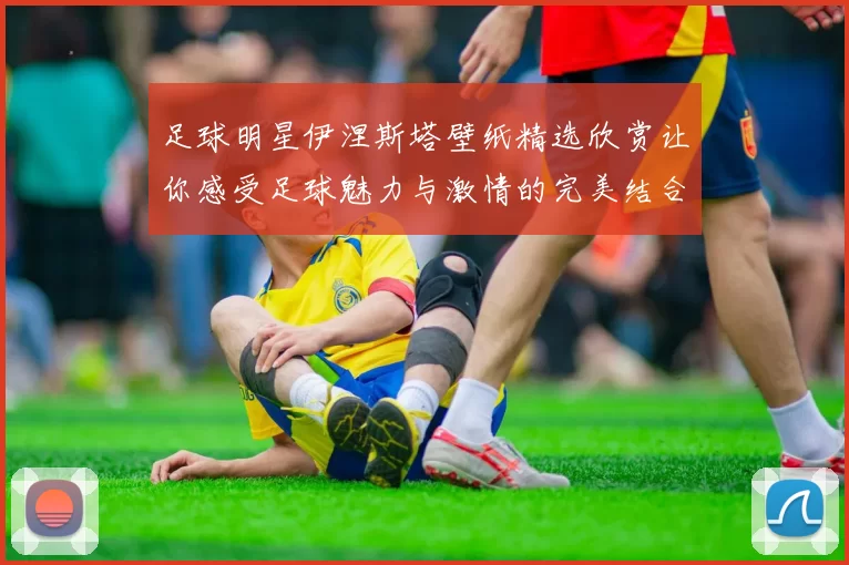 足球明星伊涅斯塔壁纸精选欣赏让你感受足球魅力与激情的完美结合