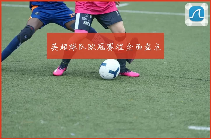 英超球队欧冠赛程全面盘点